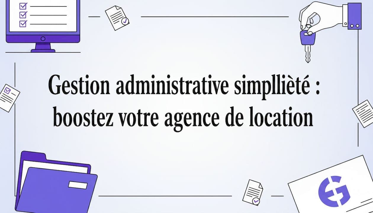 Gestion administrative simplifiée : boostez votre agence de location